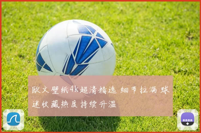 欧文壁纸4k超清精选 细节拉满 球迷收藏热度持续升温