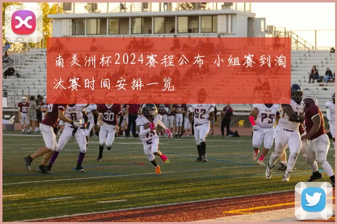 南美洲杯2024赛程公布 小组赛到淘汰赛时间安排一览