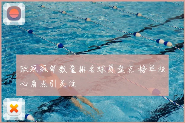 欧冠冠军数量排名球员盘点 榜单核心看点引关注