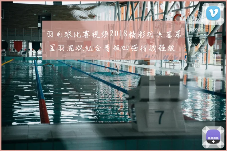 羽毛球比赛视频2018精彩对决落幕 国羽混双组合晋级四强待战强敌